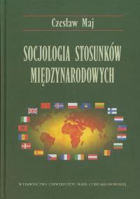 Socjologia stosunków międzynarodowych. Autor: Maj Czesław. Dobreksiazki.pl Okładka książki Socjologia stosunków międzynarodowych