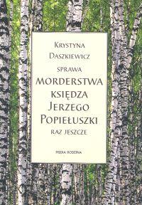 Sprawa morderstwa księdza Jerzego Popiełuszki. Autor: Daszkiewicz Krystyna. Dobreksiazki.pl Okładka książki Sprawa morderstwa księdza Jerzego Popiełuszki