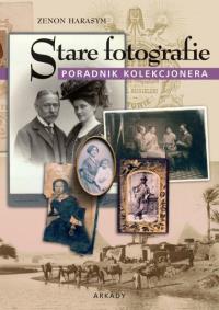 Stare fotografie. Poradnik kolekcjonera. Autor: Harasym Zenon. Dobreksiazki.pl Okładka książki Stare fotografie. Poradnik kolekcjonera
