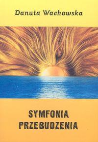 Symfonia przebudzenia. Autor: Wachowska Danuta. Dobreksiazki.pl Okładka książki Symfonia przebudzenia