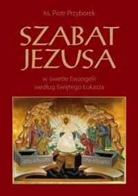 Szabat Jezusa. Autor: Przyborek Piotr. Dobreksiazki.pl Okładka książki Szabat Jezusa