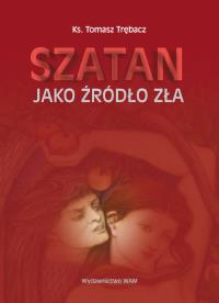 Szatan jako źródło zła. Autor: Ks. Tomasz Trębacz. Dobreksiazki.pl Okładka książki Szatan jako źródło zła