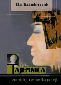 Tajemnica zamknięta w tomiku poezji. Autor: Kaźmierczak Ula. Dobreksiazki.pl Okładka książki Tajemnica zamknięta w tomiku poezji