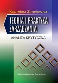 Teoria i praktyka zarządzania. Analiza krytyczna. Autor: Zimniewicz Kazimierz. Dobreksiazki.pl Okładka książki Teoria i praktyka zarządzania. Analiza krytyczna