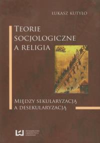 Teorie socjologiczne a religia. Autor: Kutyło Łukasz. Dobreksiazki.pl Okładka książki Teorie socjologiczne a religia
