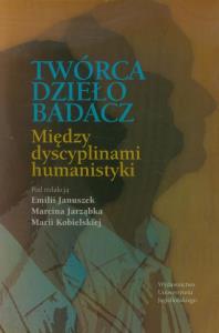 Twórca - dzieło - badacz. Wydawca: Wydawnictwo Uniwersytetu Jagiellońskiego. Dobreksiazki.pl Opakowanie Twórca - dzieło - badacz