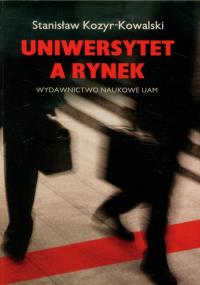Uniwersytet a rynek. Autor: Kozyr-Kowalski Stanisław. Dobreksiazki.pl Okładka książki Uniwersytet a rynek