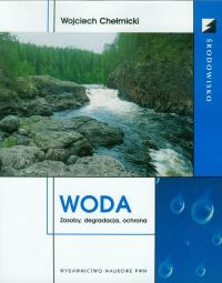 Woda. Zasoby, degradacja, ochrona. Autor: Chełmicki Wojciech. Dobreksiazki.pl Okładka książki Woda. Zasoby, degradacja, ochrona