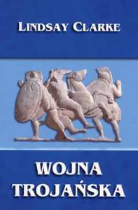 Wojna trojańska. Autor: Clarke Lindsay. Dobreksiazki.pl Okładka książki Wojna trojańska