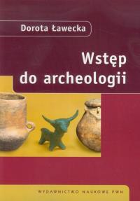 Wstęp do archeologii. Autor: Ławecka Dorota. Dobreksiazki.pl Okładka książki Wstęp do archeologii