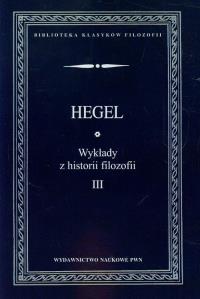 Wykłady z historii filozofii t.3. Autor: Hegel Georg Wilhelm Friedrich. Dobreksiazki.pl Okładka książki Wykłady z historii filozofii t.3