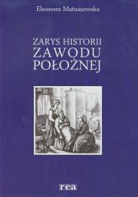 Zarys historii zawodu położnej REA. Autor: Matuszewska Eleonora. Dobreksiazki.pl Okładka książki Zarys historii zawodu położnej REA