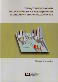 Zarządzanie rozwojem małych i średnich przedsiębiorstw w obszarach zmarginalizowanych. Autor: Lisowska Renata. Dobreksiazki.pl Okładka książki Zarządzanie rozwojem małych i średnich przedsiębiorstw w obszarach zmarginalizowanych