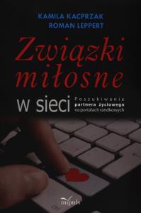 Związki miłosne w sieci. Autor: Leppert Roman, Kacprzak Kamila. Dobreksiazki.pl Okładka książki Związki miłosne w sieci