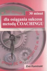 30 minut dla osiągania sukcesu metodą coachingu. Autor: Eva Kaminski. Dobreksiazki.pl Okładka książki 30 minut dla osiągania sukcesu metodą coachingu