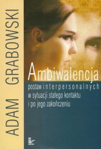 Ambiwalencja postaw interpersonalnych w sytuacji stałego kontaktu i po jego zakończeniu. Autor: Grabowski Adam. Dobreksiazki.pl Okładka książki Ambiwalencja postaw interpersonalnych w sytuacji stałego kontaktu i po jego zakończeniu