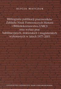 Bibliografia publikacji pracowników Zakładu Nauk Pomoczniczych Historii i Bibliotekoznawstwa UMCS oraz wykaz prac habilitacyjnych, doktorskich i magisterskich wykonywanych w latach 1977 - 2003. Autor: Matczuk Alicja. Dobreksiazki.pl Okładka książki Bibliografia publikacji pracowników Zakładu Nauk Pomoczniczych Historii i Bibliotekoznawstwa UMCS oraz wykaz prac habilitacyjnych, doktorskich i magisterskich wykonywanych w latach 1977 - 2003