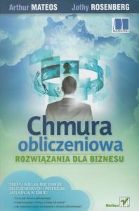 Chmura obliczeniowa. Rozwiązania dla biznesu. Autor: Mateos Arthur, Rosenberg Jothy. Dobreksiazki.pl Okładka książki Chmura obliczeniowa. Rozwiązania dla biznesu