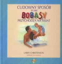 Cudowny sposób w jaki bobasy przychodzą na świat. Autor: Christenson Larry. Dobreksiazki.pl Okładka książki Cudowny sposób w jaki bobasy przychodzą na świat