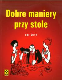Dobre maniery przy stole. Autor: Witt Ute. Dobreksiazki.pl Okładka książki Dobre maniery przy stole