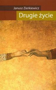 Drugie życie. Autor: Zierkiewicz Janusz. Dobreksiazki.pl Okładka książki Drugie życie