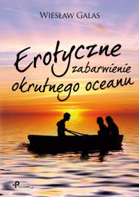 Erotyczne zabarwienie okrutnego oceanu. Autor: Wiesław Galas. Dobreksiazki.pl Okładka książki Erotyczne zabarwienie okrutnego oceanu