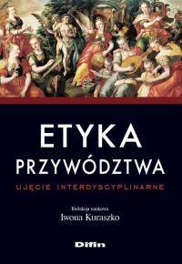 Etyka przywództwa. Ujęcie interdyscyplinarne. Autor: Kuraszko Iwona. Dobreksiazki.pl Okładka książki Etyka przywództwa. Ujęcie interdyscyplinarne