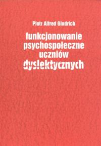 Funkcjonowanie psychospołeczne uczniów dyslektycznych. Autor: Gindrich Piotr Alfred. Dobreksiazki.pl Okładka książki Funkcjonowanie psychospołeczne uczniów dyslektycznych