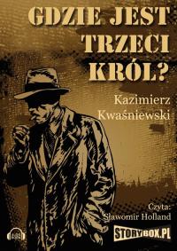 Gdzie jest trzeci król - Audiobook. Autor: Kwaśniewski Kazimierz. Dobreksiazki.pl Okładka książki Gdzie jest trzeci król - Audiobook