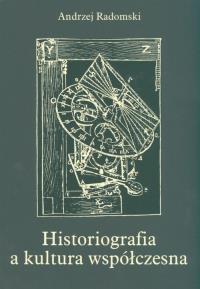 Historiografia a kultura współczesna. Autor: Radomski Andrzej. Dobreksiazki.pl Okładka książki Historiografia a kultura współczesna