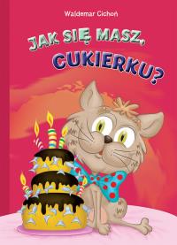 Jak się masz, Cukierku?. Autor: Cichoń Waldemar. Dobreksiazki.pl Okładka książki Jak się masz, Cukierku?