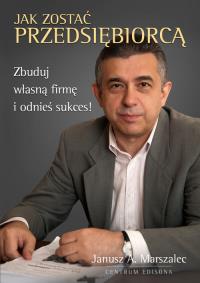 Jak zostać przedsiębiorcą. Autor: Janusz A. Marszalec. Dobreksiazki.pl Okładka książki Jak zostać przedsiębiorcą