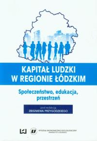 Kapitał ludzki w regionie łódzkim Społeczeństwo, edukacja, przestrzeń. Wydawca: Wydawnictwo Uniwersytetu Łódzkiego. Dobreksiazki.pl Opakowanie Kapitał ludzki w regionie łódzkim Społeczeństwo, edukacja, przestrzeń