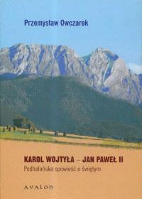 Karol Wojtyła Jan Paweł II Podhalańska opowieść o świętym. Autor: Owczarek Przemysław. Dobreksiazki.pl Okładka książki Karol Wojtyła Jan Paweł II Podhalańska opowieść o świętym