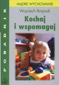 Kochaj i wspomagaj Poradnik dla rodziców. Autor: Wojciech Brejnak. Dobreksiazki.pl Okładka książki Kochaj i wspomagaj Poradnik dla rodziców