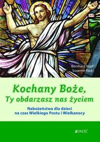 Kochany Boże Ty obdarowujesz nas życiem. Autor: Hopf Bernhard, Raab Susanne. Dobreksiazki.pl Okładka książki Kochany Boże Ty obdarowujesz nas życiem