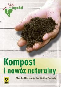 Kompost i nawóz naturalny. Autor: Biermaier Monika, Wrbka-Fuchsig Ilse. Dobreksiazki.pl Okładka książki Kompost i nawóz naturalny