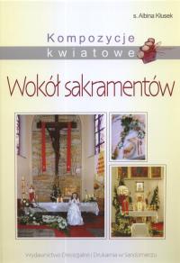 Kompozycje kwiatowe wokół sakramentów. Autor: Kłusek Albina. Dobreksiazki.pl Okładka książki Kompozycje kwiatowe wokół sakramentów