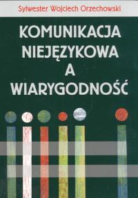 Komunikacja niejęzykowa a wiarygodność. Autor: Orzechowski Sylwester. Dobreksiazki.pl Okładka książki Komunikacja niejęzykowa a wiarygodność