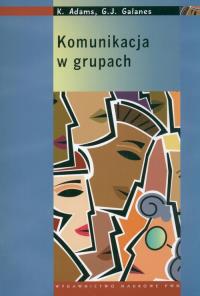 Komunikacja w grupach. Autor: Adams Katherine, Galanes Gloria J.. Dobreksiazki.pl Okładka książki Komunikacja w grupach