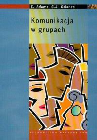 Komunikacja w grupach. Autor: Adams Katherine, Galanes Gloria J.. Dobreksiazki.pl Okładka książki Komunikacja w grupach