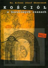 Kościół w burzliwych czasach. Autor: Skowronek Alfons Józef. Dobreksiazki.pl Okładka książki Kościół w burzliwych czasach