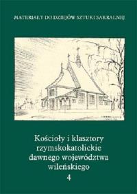 Kościoły i klasztory rzymskokatolickie dawnego województwa wileńskiego Część III tom 4. Wydawca: Międzynarodowe Centrum Kultury Kraków. Dobreksiazki.pl Opakowanie Kościoły i klasztory rzymskokatolickie dawnego województwa wileńskiego Część III tom 4