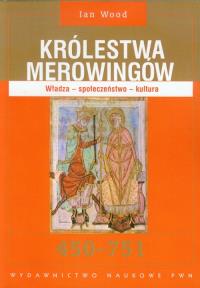 Królestwa Merowingów 450-751. Autor: Wood Ian. Dobreksiazki.pl Okładka książki Królestwa Merowingów 450-751