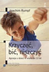 Krzyczeć, bić, niszczyć. Agresja u dzieci. Autor: Rumpf Joachim. Dobreksiazki.pl Okładka książki Krzyczeć, bić, niszczyć. Agresja u dzieci