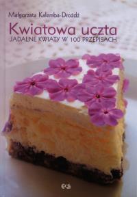 Kwiatowa uczta. Autor: Kalemba-Dróżdż Małgorzata. Dobreksiazki.pl Okładka książki Kwiatowa uczta
