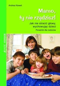 Mamo ty nie rządzisz. Autor: Kiewel Andrea. Dobreksiazki.pl Okładka książki Mamo ty nie rządzisz