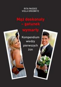 Mąż doskonały gatunek wymarły. Autor: Paddee Rita, Orkowitz Viola. Dobreksiazki.pl Okładka książki Mąż doskonały gatunek wymarły