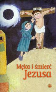 Męka i śmierć Jezusa. Autor: Forte Natalia. Dobreksiazki.pl Okładka książki Męka i śmierć Jezusa