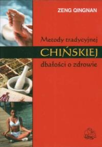 Metody tradycyjnej chińskiej dbałości o zdrowie. Autor: Zeng Qingnan. Dobreksiazki.pl Okładka książki Metody tradycyjnej chińskiej dbałości o zdrowie